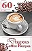 60 Delicious Coffee Recipes by Kelly M