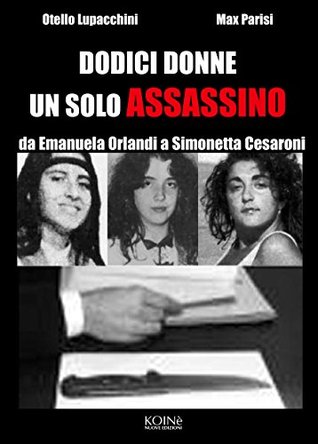 Dodici donne un solo assassino: da Emanuela Orlandi a Simonetta Cesaroni (Italian Edition)
