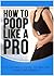 How To Poop Like A Pro by David Koski