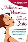 Mulheres poderosas não esperam pela sorte: Saiba como encontrar o homem certo e fazer ele se apaixonar por você (Portuguese Edition) Mulheres poderosas não esperam pela sorte: Saiba como encontrar o homem certo e fazer ele se apaixonar por você (Portuguese Edition)
