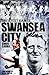 Swansea City Greatest Games: The Swans' Fifty Finest Matches
