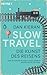 Slow Travel : die Kunst des Reisens