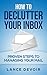 Email: How to Declutter your Inbox: Proven Steps to Managing your Mail (Email, Email Marketing, Productivity Hacks, Cleaning And Organizing, Time Management, Declutter)