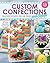 Custom Confections: Delicious Desserts You Can Create and Enjoy (Craft It Yourself)