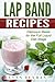 Lap Band Recipes: Delicious Recipes for the Full Liquid Diet Stage: recipes for health, recipes diet, juice recipes, weight loss smoothies