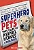 Superhero Pets:  True Tales of Animal Heroes