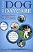 ALL ABOUT DOG DAYCARE: A BLUEPRINT FOR SUCCESS, 2ND EDITION