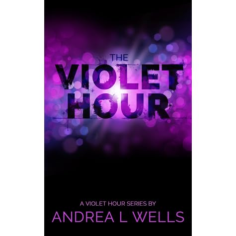 The Violet Hour The Violet Hour 1 By Andrea L Wells
