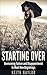 Starting Over: Overcoming Failure and Disappointment to Meet New Beginnings (Starting Over, Starting, Over, Success, Failure, Overcoming Failure, Reinvention)