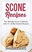 Scone Recipes: The Ultimate Scone Cookbook with 31+ Of My Favorite Recipes!: Making Baking Scones Easy for Everyone! Including Blueberry Scones, English Scones, Irish Scones & MORE!