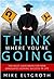 Think Where You're Going:  ...