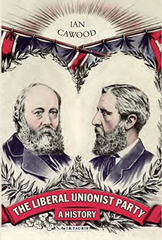 The Liberal Unionist Party: A History (International Library of Political Studies Book 53)