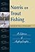 Norris on Trout Fishing: A Lifetime of Angling Insights (Fly Fishing Classics)