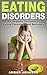 Eating Disorders: A Complete Overview of Eating Disorders and Recovery (eating disorder, disorder, mental health, anorexia, bulimia, binging, weight loss)