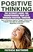 Positive Thinking: The Ultimate Guide For Transforming Your Life Through Positive Thinking How To Eliminate Negative Thought Patterns And Program Your Mind For Guaranteed Peace, Happiness, & Success