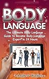 Body Language: The Ultimate Body Language Guide to Become Body Language Expert in 24 Hours (Body Language, body language decoded, body language kindle)