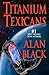 Titanium Texicans by Alan Black Titanium Texicans by Alan Black