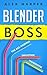 Blender Boss: The Ass-Kicki...