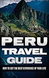 Peru: Travel Guide - How To Get The Best Experience Of Your Life (Peru Adventure Book 1)