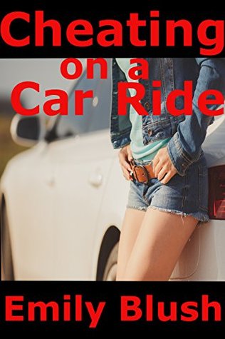 Cheating on a Car Ride: (A Cheating Wife Short Story)