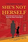 She's Not Herself: A psychotherapist's journey into and beyond her mother's mental illness Book cover for She's Not Herself: A psychotherapist's journey into and beyond her mother's mental illness