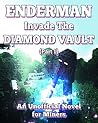 Enderman Invade the Diamond Vault (Part 1): An Unofficial Novel for Miners Enderman Invade the Diamond Vault (Part 1): An Unofficial Novel for Miners