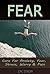 Fear: Cure For Anxiety, Fear , Stress, Worry & Pain