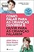 Como Falar Para as Crianças Ouvirem e Ouvir Para as Crianças Falarem