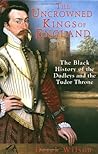 The Uncrowned Kings of England: The Black History of the Dudleys and the Tudor Throne