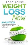 Lose Weight: 60+ Amazing Yet Practical Tips And Habits To Lose Weight, Burn Fat, And Feel Great! (Dieting Tips, Lose Weight Fast, Quick Weight Loss Book 1)