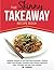 The Skinny Takeaway Recipe Book: Healthier Versions Of Your Fast Food Favourites: Chinese, Indian, Pizza, Burgers, Southern Style Chicken, Mexican & More. All Under 300, 400 & 500 Calories