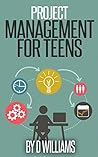 Project Management: For Teens Project Management: For Teens