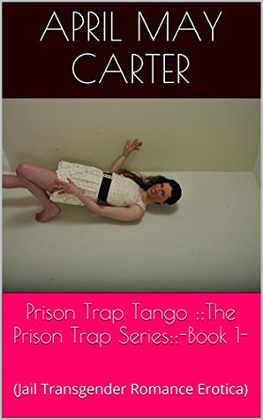 Prison Trap Tango ::The Prison Trap Series:: -Book 1-: (Jail Transgender Romance Erotica)