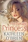 His Defiant Princess by Kathleen O'Brien His Defiant Princess by Kathleen O'Brien