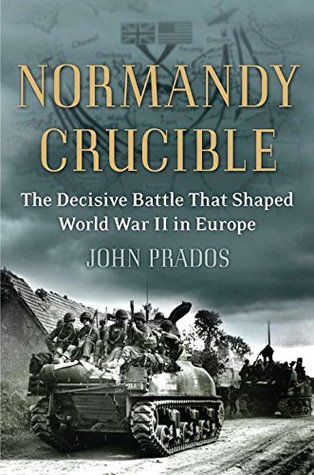 Normandy Crucible: The Decisive Battle that Shaped World War II in Europe (Hardcover)