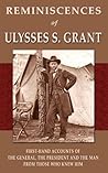 Reminiscences of Ulysses S. Grant: First-hand Accounts of the General, the President and the Man from Those Who Knew Him