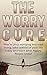 Worry Cure: How To Stop Worrying And Start Living: Take control of your life today and learn what happy people know! (How To Stop Worrying and start living, ... Stress and anxiety, Worry and Anxiety,)
