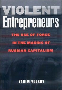 Violent Entrepreneurs: The Use of Force in the Making of Russian Capitalism (Paperback)