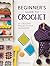 Beginner's Guide to Crochet: 20 Crochet Projects for Beginners