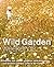 Wild Garden Weekends: Explore the Secret Gardens, Wild Meadows and Kitchen Garden Cafes of Britain