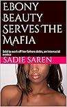 Ebony Beauty Serves The Mafia: Book 1: Sold to work off her fathers debts, an interracial erotica