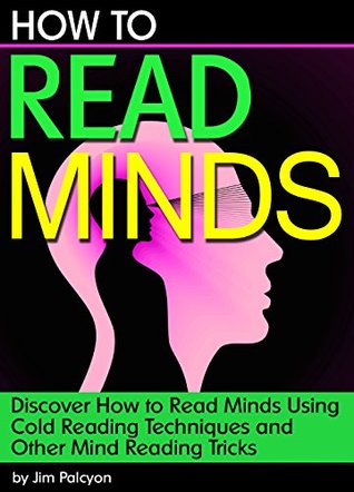 How to Read Minds: Discover How to Read Minds Using Cold Reading Techniques and Other Mind Reading Tricks (Kindle Edition)