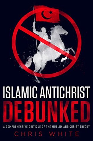 The Islamic Antichrist Debunked: A Comprehensive Critique of the Muslim Antichrist Theory (Kindle Edition)