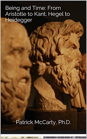 Being and Time: From Aristotle to Kant, Hegel to Heidegger: "Succinct, insightful, deeply informed" (Kindle Edition)