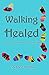 Walking Healed: A Journey of Forgiveness, Grace, and Hope