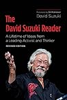 The David Suzuki Reader: A Lifetime of Ideas from a Leading Activist and Thinker The David Suzuki Reader: A Lifetime of Ideas from a Leading Activist and Thinker