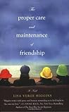 The Proper Care and Maintenance of Friendship by Lisa Verge Higgins