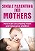 Single Parenting For Mothers: How To Be An Amazing Mom And Raise Great Children (Single parent guide, Single parenting for mothers, Single parenting for moms, Single parenting for mums)