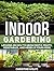 Indoor Gardening: 11 Lessons on How to Grow Exotic Fruits, Vegetables, and Herbs in Your Home (Indoor Gardening, Indoor Gardening books, Grow Fruit Indoor)