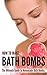 How to Make Bath Bombs: The...
